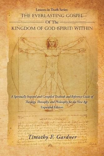 Lessons in Truth Series: the Everlasting Gospel of the Kingdom of God (Spirit) Within: A Spiritually Inspired and Compiled Textbook and Reference Guide of Theology, Theosophy, And Philosophy for the New Age Expanded Edition