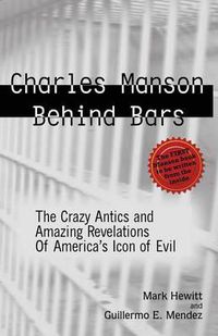 Cover image for Charles Manson Behind Bars: The Crazy Antics and Amazing Revelations of America's Icon of Evil