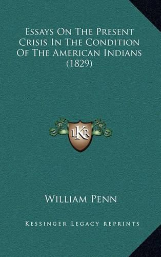 Cover image for Essays on the Present Crisis in the Condition of the American Indians (1829)