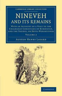 Cover image for Nineveh and its Remains: With an Account of a Visit to the Chaldaean Christians of Kurdistan, and the Yezidis, or Devil-Worshippers