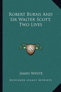 Cover image for Robert Burns and Sir Walter Scott, Two Lives
