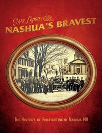 Cover image for Nashua's Bravest - The History of Firefighting in Nashua NH