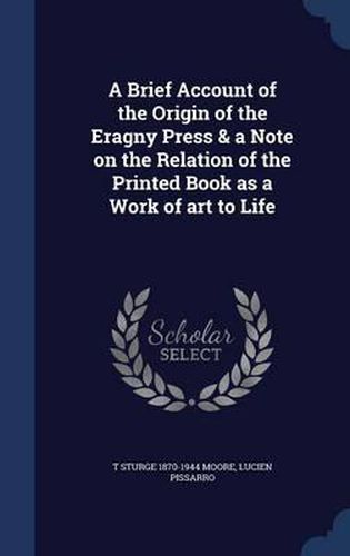 A Brief Account of the Origin of the Eragny Press & a Note on the Relation of the Printed Book as a Work of Art to Life