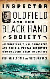 Cover image for Inspector Oldfield and the Black Hand Society: America's Original Gangsters and the U.S. Postal Detective Who Brought Them to Justice