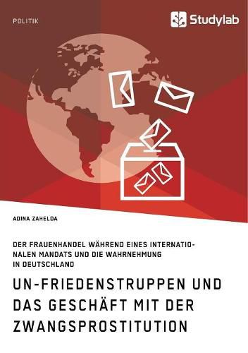 Cover image for UN-Friedenstruppen und das Geschaft mit der Zwangsprostitution. Der Frauenhandel wahrend eines internationalen Mandats und die Wahrnehmung in Deutschland