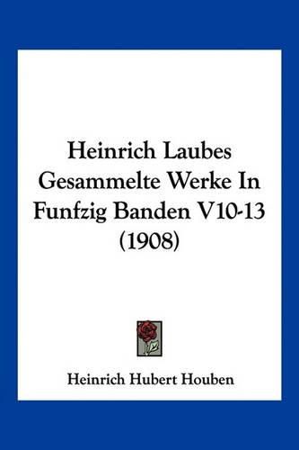 Heinrich Laubes Gesammelte Werke in Funfzig Banden V10-13 (1908)