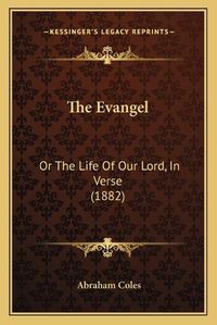 Cover image for The Evangel: Or the Life of Our Lord, in Verse (1882)