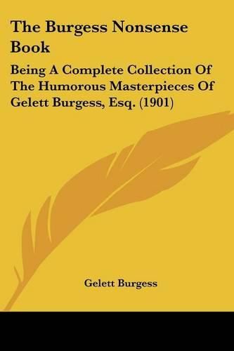 The Burgess Nonsense Book: Being a Complete Collection of the Humorous Masterpieces of Gelett Burgess, Esq. (1901)