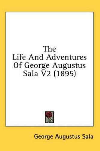 The Life and Adventures of George Augustus Sala V2 (1895)