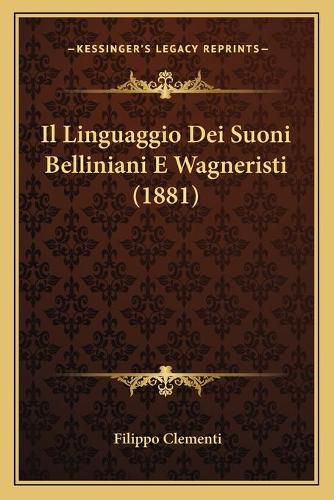 Cover image for Il Linguaggio Dei Suoni Belliniani E Wagneristi (1881)