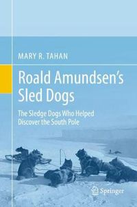 Cover image for Roald Amundsen's Sled Dogs: The Sledge Dogs Who Helped Discover the South Pole