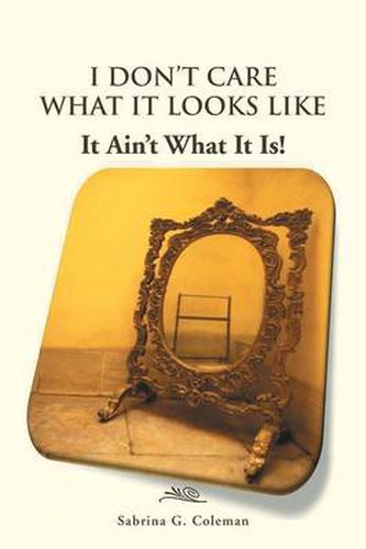 Cover image for I Don't Care What It Looks Like, It Ain't What It Is!