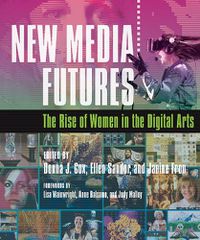 Cover image for New Media Futures: The Rise of Women in the Digital Arts