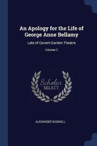 Cover image for An Apology for the Life of George Anne Bellamy: Late of Covent-Garden Theatre; Volume 2
