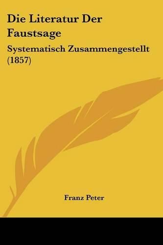 Cover image for Die Literatur Der Faustsage: Systematisch Zusammengestellt (1857)