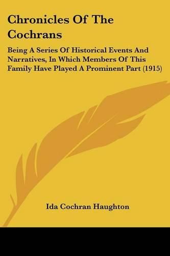 Chronicles of the Cochrans: Being a Series of Historical Events and Narratives, in Which Members of This Family Have Played a Prominent Part (1915)