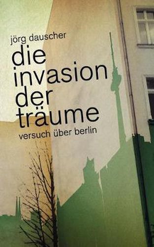 Cover image for Die Invasion der Traume: Versuch uber Berlin