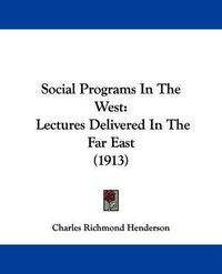 Cover image for Social Programs in the West: Lectures Delivered in the Far East (1913)