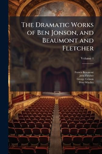 The Dramatic Works of Ben Jonson, and Beaumont and Fletcher: Printed from the Text, Volume 4