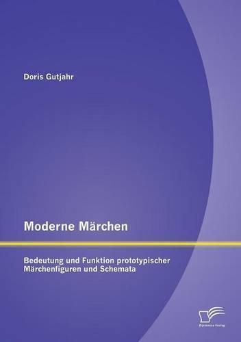 Cover image for Moderne Marchen: Bedeutung und Funktion prototypischer Marchenfiguren und Schemata