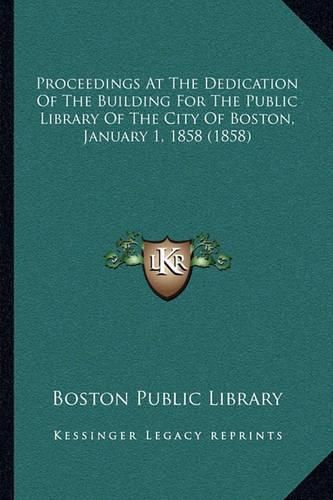 Cover image for Proceedings at the Dedication of the Building for the Public Library of the City of Boston, January 1, 1858 (1858)