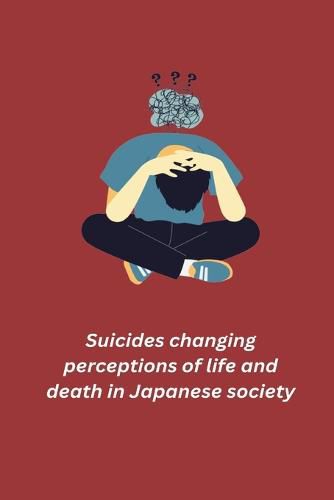 Cover image for Suicides changing perceptions of life and death in Japanese society