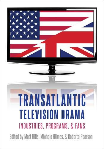 Transatlantic Television Drama: Industries, Programs, and Fans