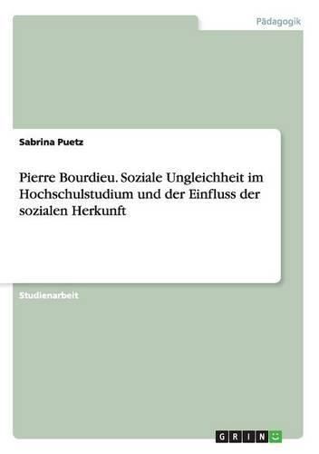 Cover image for Pierre Bourdieu. Soziale Ungleichheit im Hochschulstudium und der Einfluss der sozialen Herkunft