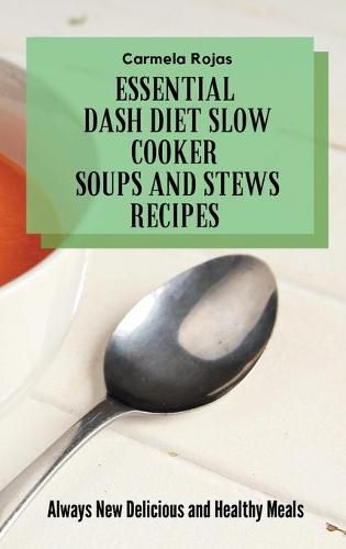 Cover image for Essential Dash Diet Slow Cooker Soups and Stews Recipes: Always New Delicious and Healthy Meals