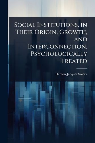 Cover image for Social Institutions, in Their Origin, Growth, and Interconnection, Psychologically Treated