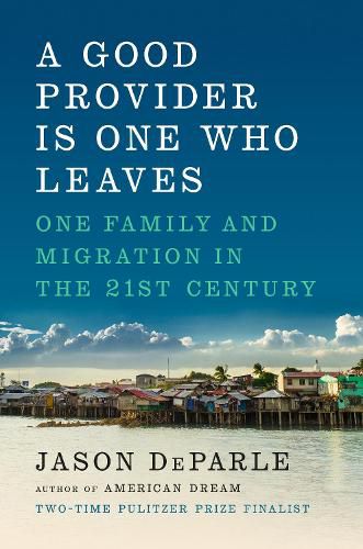 Cover image for A Good Provider Is One Who Leaves: One Family and Migration in the 21st Century