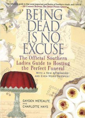 Cover image for Being Dead Is No Excuse: The Official Southern Ladies Guide to Hosting the Perfect Funeral