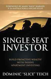 Cover image for Single Seat Investor: Build Proactive Wealth(TM) With Passive Apartment Investing