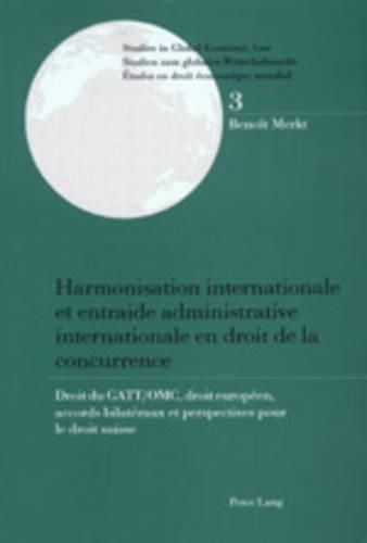 Cover image for Harmonisation Internationale Et Entraide Administrative Internationale En Droit de la Concurrence: Droit Du Gatt/Omc, Droit Europeen, Accords Bilateraux Et Perspectives Pour Le Droit Suisse