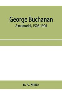 Cover image for George Buchanan: a memorial, 1506-1906