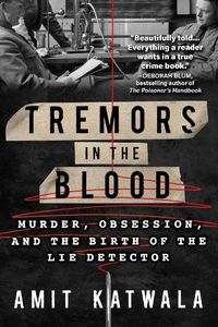 Cover image for Tremors in the Blood: Murder, Obsession, and the Birth of the Lie Detector