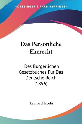 Cover image for Das Personliche Eherecht: Des Burgerlichen Gesetzbuches Fur Das Deutsche Reich (1896)