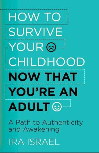 Cover image for How to Survive Your Childhood Now That You're an Adult: A Path to Authenticity and Awakening