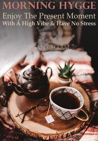 Cover image for Morning Hygge - Enjoy The Present Moment With a High Vibe And Have No Stress