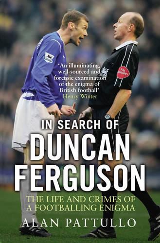 In Search of Duncan Ferguson: The Life and Crimes of a Footballing Enigma