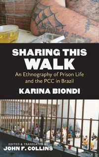 Cover image for Sharing This Walk: An Ethnography of Prison Life and the PCC in Brazil