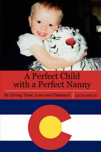 Cover image for A Perfect Child with a Perfect Nanny: By Giving Time, Love and Patience