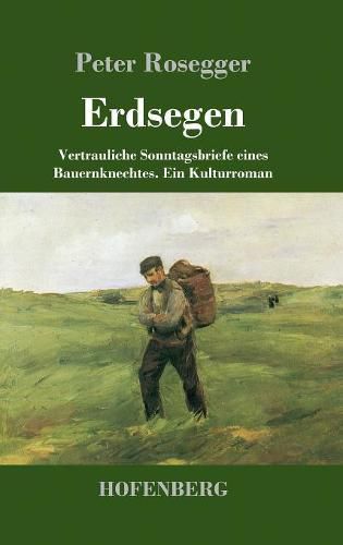 Erdsegen: Vertrauliche Sonntagsbriefe eines Bauernknechtes Ein Kulturroman