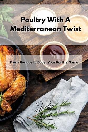 Cover image for Poultry With A Mediterranean Twist: Fresh Recipes to Boost Your Poultry Game