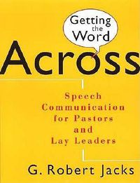 Cover image for Getting the Word Across: Speech Communication for Pastors and Lay Leaders