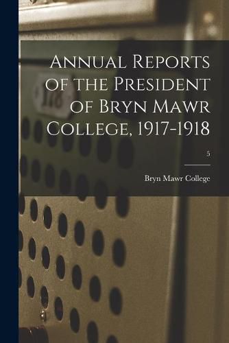 Cover image for Annual Reports of the President of Bryn Mawr College, 1917-1918; 5