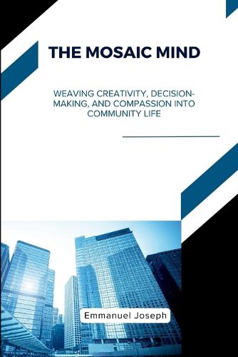 Cover image for The Mosaic Mind, Weaving Creativity, Decision-Making, and Compassion into Community Life