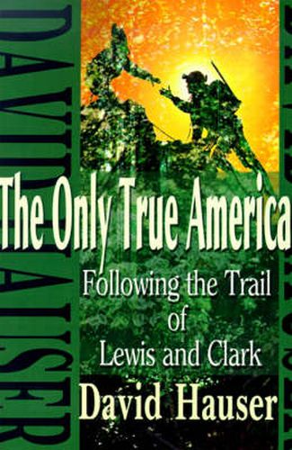 Cover image for The Only True America: Following the Trail of Lewis and Clark