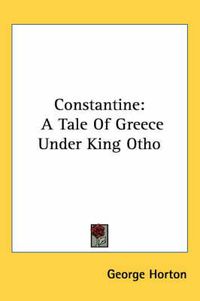 Cover image for Constantine: A Tale of Greece Under King Otho