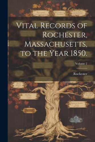 Cover image for Vital Records of Rochester, Massachusetts, to the Year 1850.; Volume 2